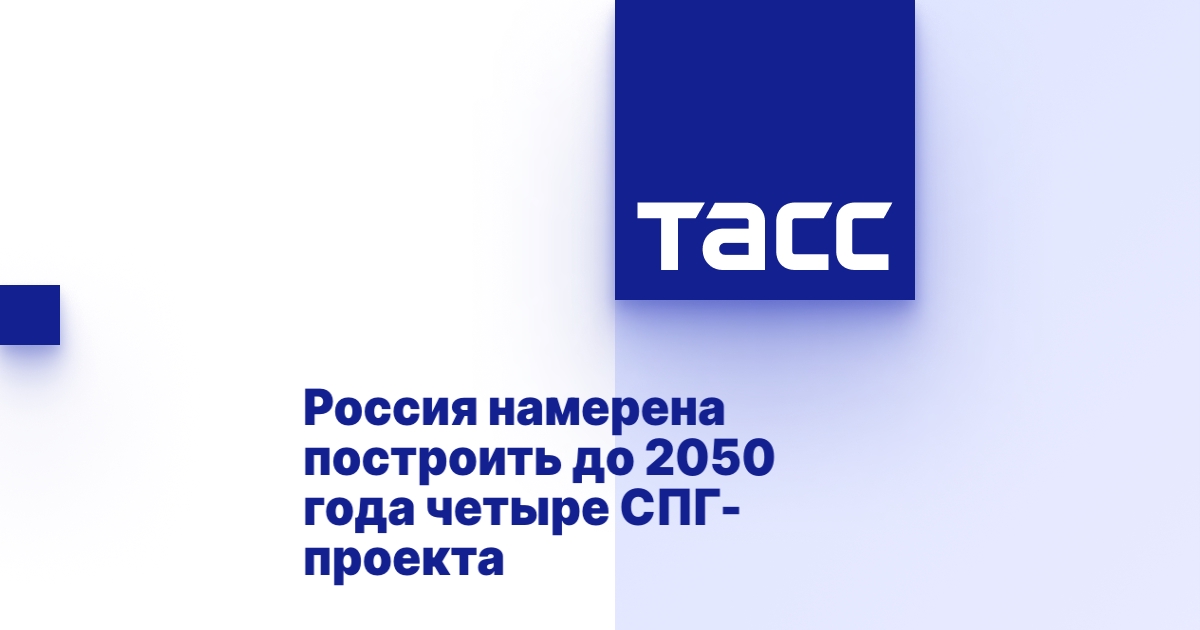 Россия намерена построить до 2050 года четыре СПГ-проекта Россия намерена построить до 2050 года четыре СПГ-проекта