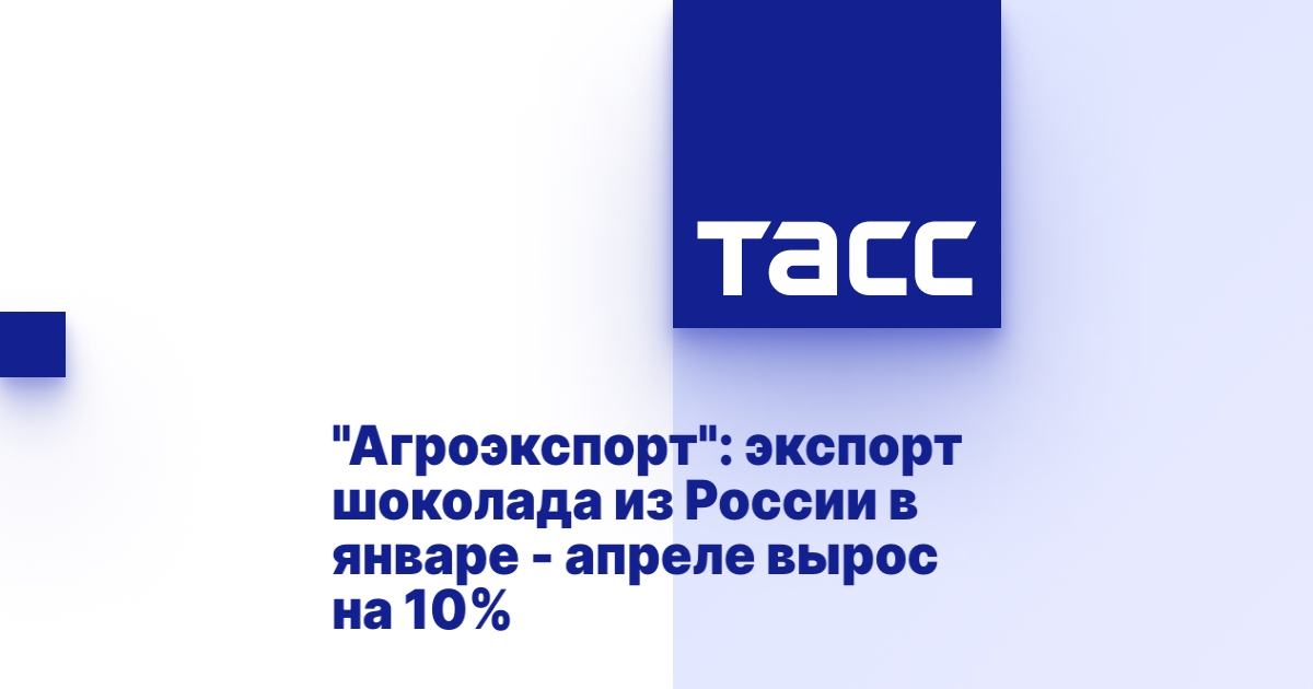 "Агроэкспорт": экспорт шоколада из России в январе - апреле вырос на 10%